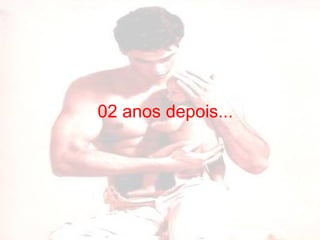 02 anos depois... 