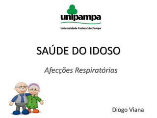 SAÚDE DO IDOSO
Afecções Respiratórias
Diogo Viana
 