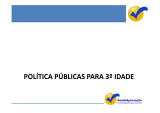 POLÍTICA PÚBLICAS PARA 3º IDADE
 