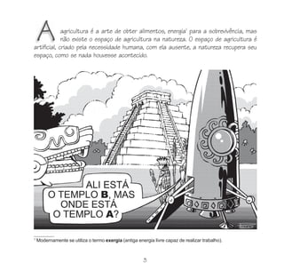 agricultura é a arte de obter alimentos, energia1 para a sobrevivência, mas
             não existe o espaço de agricultura na natureza. O espaço de agricultura é
artificial, criado pela necessidade humana, com ela ausente, a natureza recupera seu
espaço, como se nada houvesse acontecido.




1
    Modernamente se utiliza o termo exergia (antiga energia livre capaz de realizar trabalho).



                                                       3
 