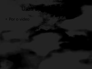 Uma apresentação:Por o vídeo
