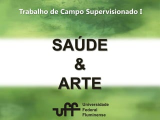 Trabalho de Campo Supervisionado I SAÚDE &ARTE 