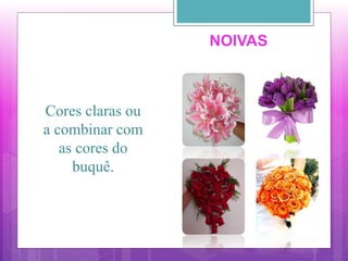 Cores claras ou
a combinar com
as cores do
buquê.
NOIVAS
 