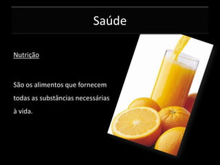 Saúde
Nutrição

São os alimentos que fornecem
todas as substâncias necessárias
à vida.

 