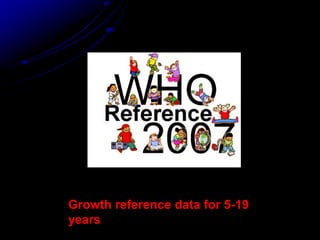 Growth reference data for 5-19
years
 