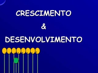 CRESCIMENTO
&
DESENVOLVIMENTO
 