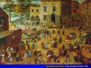 Brincadeiras de crianças - Pieter Brueghel (O Velho), 1560
 