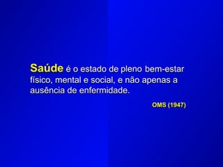 Saúde é o estado de bem-estar
físico, mental e social, e não apenas a
ausência de enfermidade.
OMS (1947)
pleno
 