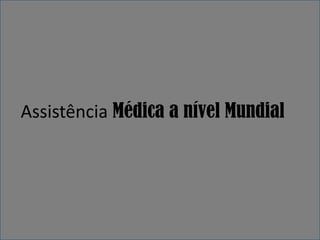 Assistência Médica a nível Mundial
 