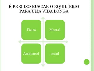 É PRECISO BUSCAR O EQUILÍBRIO
PARA UMA VIDA LONGA