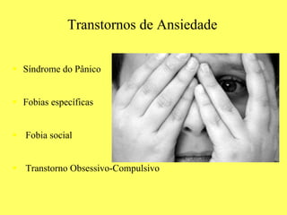 Transtornos de Ansiedade Síndrome do Pânico Fobias específicas Fobia social Transtorno Obsessivo-Compulsivo 