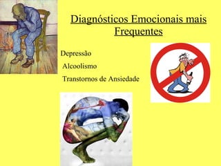 Diagnósticos Emocionais mais Frequentes Depressão Alcoolismo Transtornos de Ansiedade 