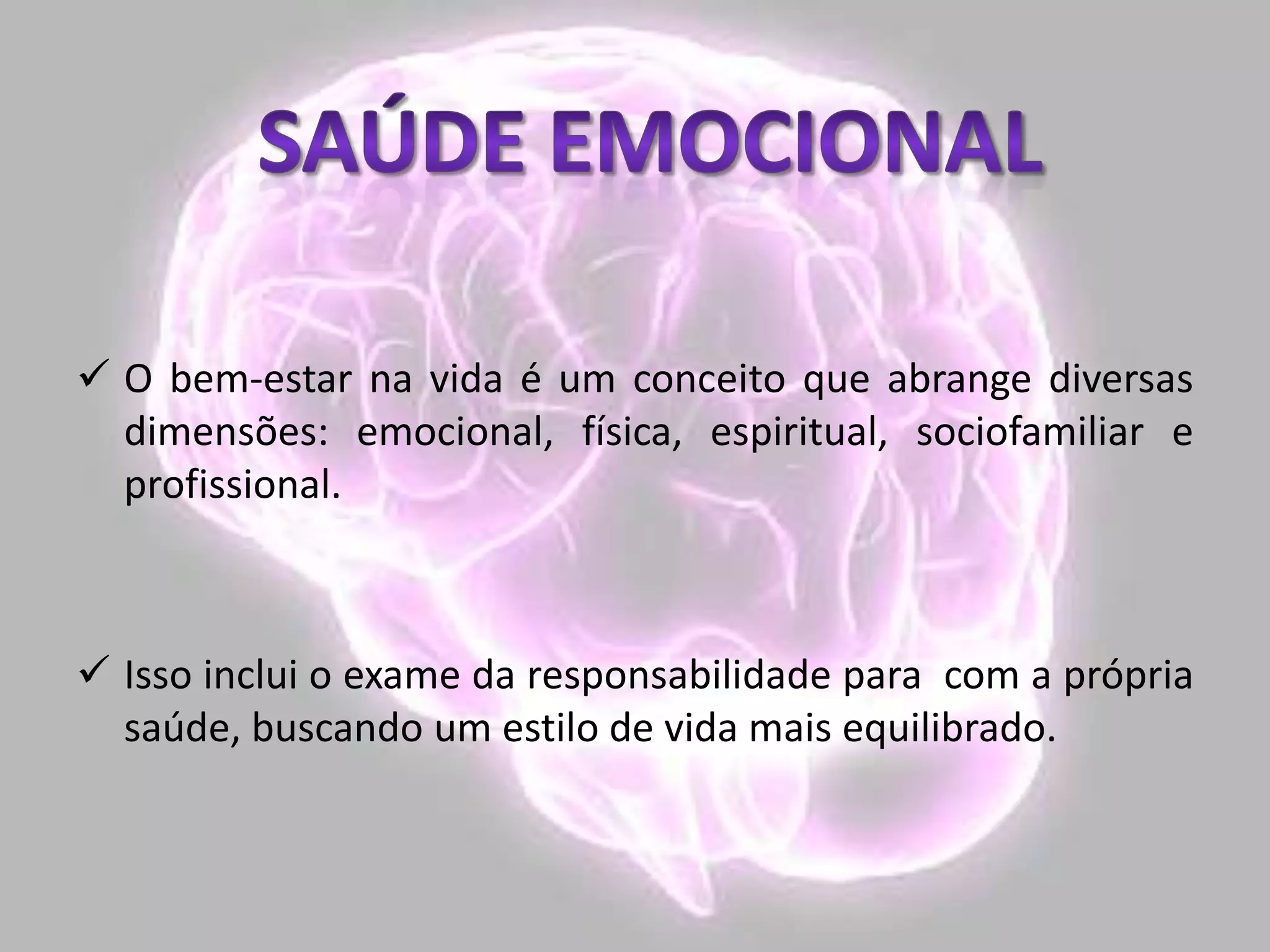  O bem-estar na vida é um conceito que abrange diversas
dimensões: emocional, física, espiritual, sociofamiliar e
profissional.
 Isso inclui o exame da responsabilidade para com a própria
saúde, buscando um estilo de vida mais equilibrado.
 