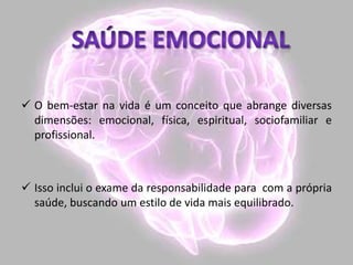  O bem-estar na vida é um conceito que abrange diversas
dimensões: emocional, física, espiritual, sociofamiliar e
profissional.
 Isso inclui o exame da responsabilidade para com a própria
saúde, buscando um estilo de vida mais equilibrado.
 