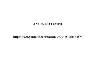 A VIDA E O TEMPO



http://www.youtube.com/watch?v=7y4gGu5mEWM
 