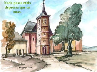 Nada passa mais
depressa que os
     anos.
 