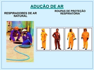 RESPIRADORES DE AR
NATURAL
ROUPAS DE PROTEÇÃO
RESPIRATÓRIA
 