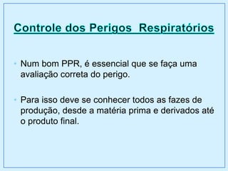 • Num bom PPR, é essencial que se faça uma
avaliação correta do perigo.
• Para isso deve se conhecer todos as fazes de
produção, desde a matéria prima e derivados até
o produto final.
 