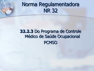 Norma Regulamentadora NR 32 32.2.3  Do Programa de Controle Médico de Saúde Ocupacional PCMSO 