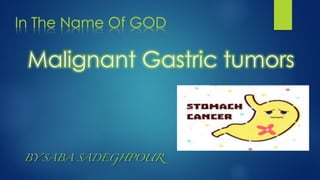 Malignant Gastric tumors
BY SABA SADEGHPOUR
 