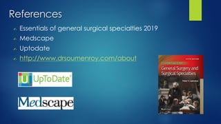 ✍ Essentials of general surgical specialties 2019
✍ Medscape
✍ Uptodate
✍ http://www.drsoumenroy.com/about
References
 