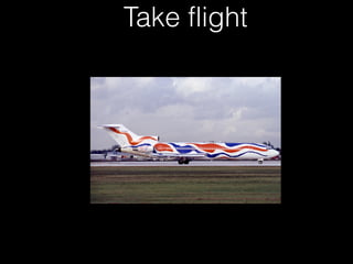 Take flight

 