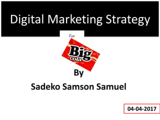 By
Sadeko Samson Samuel
Digital Marketing Strategy
For
04-04-2017
 
