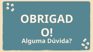 OBRIGAD
O!
Alguma Dúvida?
 