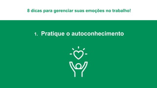 8 dicas para gerenciar suas emoções no trabalho!
1. Pratique o autoconhecimento
 