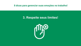 3. Respeite seus limites!
8 dicas para gerenciar suas emoções no trabalho!
 