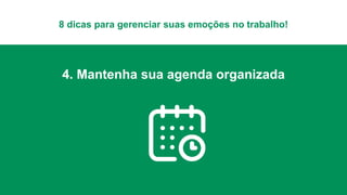 4. Mantenha sua agenda organizada
8 dicas para gerenciar suas emoções no trabalho!
 