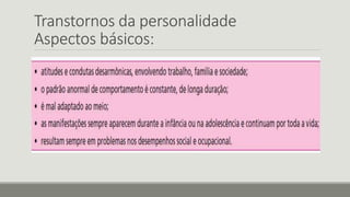 Transtornos da personalidade
Aspectos básicos:
 