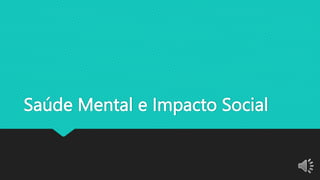Saúde Mental e Impacto Social
 