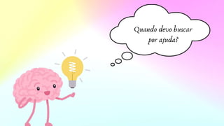 Quando devo buscar
por ajuda?
 