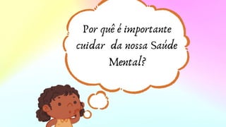 Por quê é importante
cuidar da nossa Saúde
Mental?
 