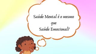 Saúde Mental é o mesmo
que
Saúde Emocional?
 