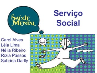 Serviço
Social
Carol Alves
Léia Lima
Nélia Ribeiro
Rízia Passos
Sabrina Darlly
 