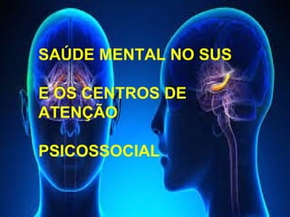 SAÚDE MENTAL NO SUS
E OS CENTROS DE ATENÇÃO
PSICOSSOCIAL
MIRTES MIRIAN
SAÚDE MENTAL NO SUS
E OS CENTROS DE
ATENÇÃO
PSICOSSOCIAL
 