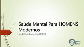 Saúde Mental Para HOMENS
Modernos
Com Dr. Daniel Bueno – OAB/SC 55.773
 