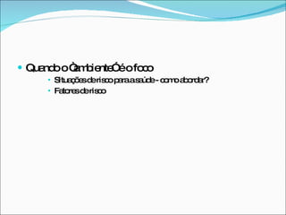 Quando o “ambiente” é o foco Situações de risco para a saúde - como abordar? Fatores de risco 