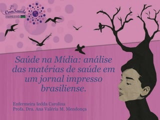 Saúde na Mídia: análise
das matérias de saúde em
um jornal impresso
brasiliense.
Enfermeira Iedda Carolina
Profa. Dra. Ana...