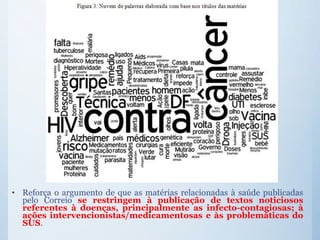 • Reforça o argumento de que as matérias relacionadas à saúde publicadas
pelo Correio se restringem à publicação de textos...
