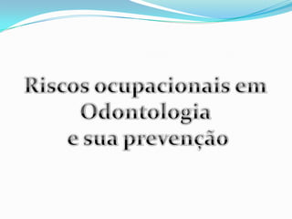 Riscos ocupacionais em  Odontologia  e sua prevençã0 