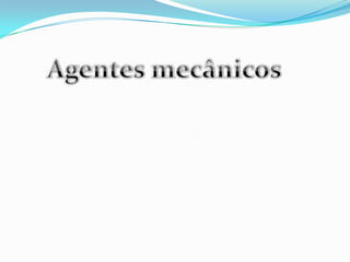Agentes mecânicos