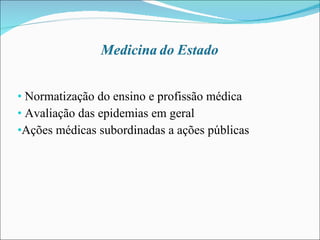 Normatização do ensino e profissão médica Avaliação das epidemias em geral Ações médicas subordinadas a ações públicas 