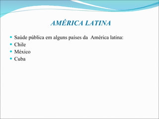 AMÉRICA LATINA Saúde pública em alguns países da  América latina: Chile México Cuba 