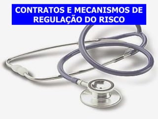CONTRATOS E MECANISMOS DE REGULAÇÃO DO RISCO 