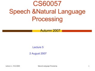 CS60057 Speech &Natural Language Processing Autumn 2007 Lecture 5 2 August 2007 