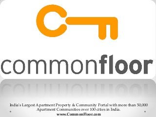 India's Largest Apartment Property & Community Portal with more than 50,000
Apartment Communities over 100 cities in India.
www.CommonFloor.com
 