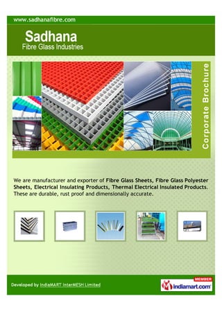 We are manufacturer and exporter of Fibre Glass Sheets, Fibre Glass Polyester
Sheets, Electrical Insulating Products, Thermal Electrical Insulated Products.
These are durable, rust proof and dimensionally accurate.
 